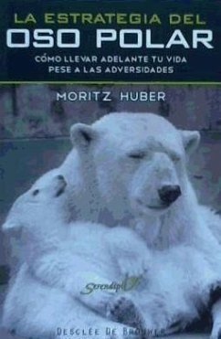 La estrategia del oso polar : cómo llevar adelante tu vida pese a las adversidades - Moritz, Hubert