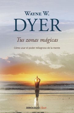 Tus Zonas Mágicas. Cómo Usar El Poder Milagroso de la Mente / Real Magic. Creati Ng Miracles in Everyday Life - Dyer, Wayne W