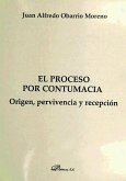 El proceso por contumacia : origen, pervivencia y recepción