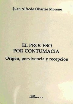 El proceso por contumacia : origen, pervivencia y recepción - Obarrio Moreno, Juan Alfredo