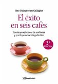 El éxito en seis cafés : construya relaciones de confianza y practique networking efectivo El éxito en seis cafés : construya relaciones de confianza y practique networking efectivo