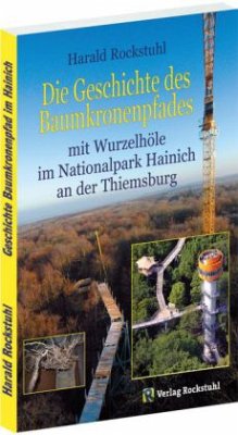 Die Geschichte des Baumkronenpfades im Nationalpark Hainich an der Thiemsburg, Ausgabe 2010 - Rockstuhl, Harald