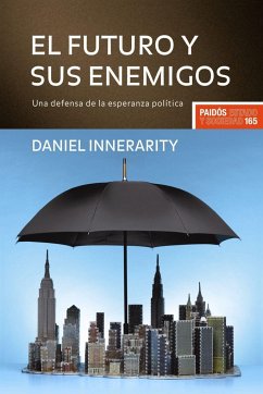 El futuro y sus enemigos : una defensa de la esperanza política - Innerarity, Daniel