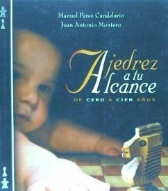 Ajedrez a tu alcance : de cero a cien años - Montero Aleu, Juan Antonio; Pérez Candelario, Manuel