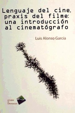 Lenguaje del cine, praxis del filme : una introducción al cinematógrafo - Alonso García, Luis . . . [et al.