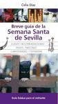 Breve guía de la Semana Santa de Sevilla : descúbrala : claves y recomendaciones - Díaz Rodríguez, Celia María