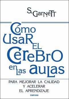 Cómo usar el cerebro en el aula : para mejorar la calidad y acelerar el aprendizaje - Garnett, Steve