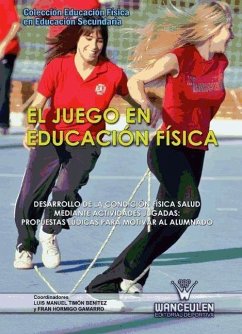 El juego en educación física : desarrollo de la condición física salud mediante actividades jugadas : propuestas lúdicas para motivar el alumnado - Timón Benítez, Luis Manuel . . . [et al.