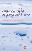Orar cuando el pozo está seco : la oración contemplativa Orar cuando el pozo está seco : la oración contemplativa