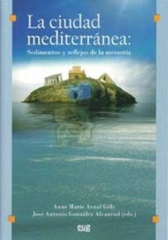 La ciudad mediterránea : sedimentos y reflejos de la memoria - González Alcantud, José Antonio; Arnal Gely, Anne-Marie