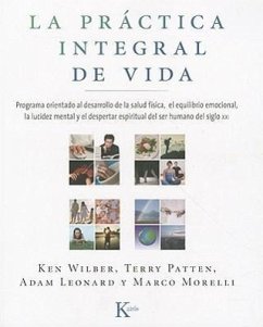 La Práctica Integral de Vida: Programa Orientado Al Desarrollo de la Salud Física, El Equilibrio Emocional, La Lucidez Mental Y El Despertar Espirit - Wilber, Ken; Patten, Terry; Leonard, Adam