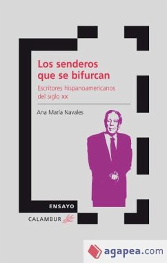 Los senderos que se bifurcan : escritores hispanoamericanos del siglo XX - Navales, Ana María