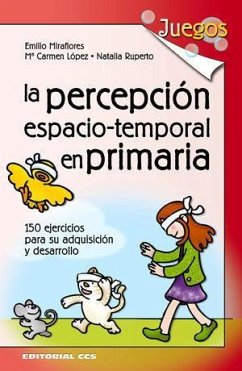 La percepción espacio-temporal en primaria : 150 ejercicios para su adquisición y desarrollo - Miraflores Gómez, Emilio; López del Castillo, María del Carmen; Ruperto Gámez, Natalia
