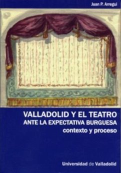 Valladolid y el teatro ante la expectativa burguesa : contexto y proceso - Peruarena Arregui, Juan