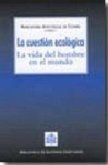 La cuestión ecológica, la vida del hombre en el mundo : Actas del Congreso Internacional sobre Ecología, celebrado en Madrid, del 10 al 12 de junio de 2008 La cuestión ecológica, la vida del hombre en el mundo : Actas del Congreso Internacional sobre Ecología, celebrado en Madrid, del 10 al 12 de junio de 2008