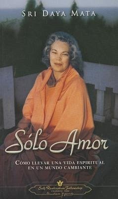 Solo Amor: Como Llevar una Vida Espiritual en un Mundo Cambiante = Only Love - Mata, Sri Daya