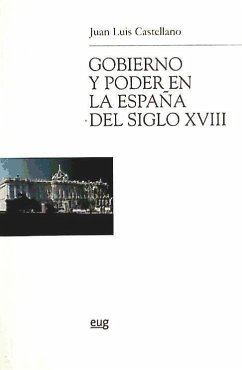 Gobierno y poder en la España del siglo XVIII - Castellano, Juan Luis