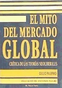 El mito del mercado global : crítica de las teorías neoliberales - Negri, Antonio; Palermo, Giulio