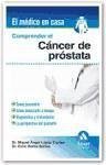 Comprender el cáncer de próstata : cómo prevenirlo, cómo detectarlo a tiempo, diagnóstico y tratamiento, la perspectiva del paciente