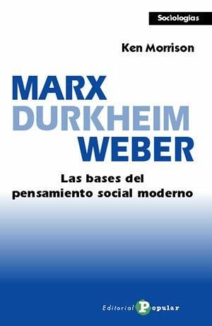 Marx, Durkheim, Weber : las bases del pensamiento social moderno Marx, Durkheim, Weber : las bases del pensamiento social moderno