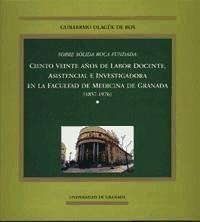 Sobre sólida roca fundada : ciento veinte años de labor docente, asistencial e investigadora de la Facultad de Medicina de Granada (1857-1976) - Olagüe, Guillermo