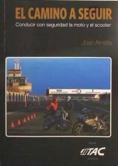 El camino a seguir : conducir con seguridad la moto y el scooter - Arnella París, Juan; Arnella, Joan