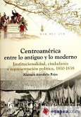 Centroamérica entre lo antiguo y lo moderno : institucionalidad, ciudadanía y representación política, 1810-1838