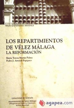 Los repartimientos de Vélez, Málaga : la reformación - Arroyal Espigares, Pedro José; Martín Palma, María Teresa