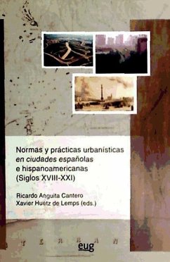 Normas y prácticas urbanísticas en ciudades españolas e hispanoamericanas (siglos XVIII-XXI) - Anguita Cantero, Ricardo