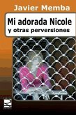 Mi adorada Nicole : y otras perversiones