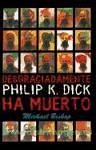 Desgraciadamente Philip K. Dick ha muerto - Bishop, Michael