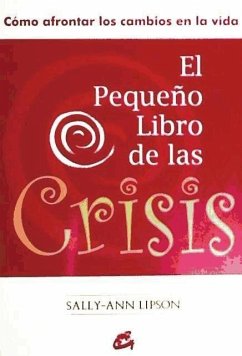 El pequeño libro de las crisis : cómo afrontar los cambios en la vida - Lipson, Sally-Ann