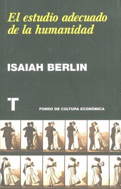El estudio adecuado de la humanidad : antología de ensayos - Berlin, Isaiah
