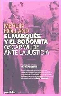 El marqués y el sodomita : Oscar Wilde ante la justicia - Holland, Merlin; Alou, Damià