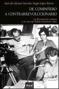 De compañero a contrarrevolucionario : la revolución cubana y el cine de Tomás Gutiérrez Alea - Alcàzar, Joan del; López Rivero, Sergio