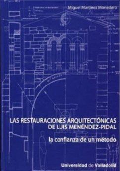 Las restauraciones arquitectónicas de Luis Menéndez-Pidal : la confianza de un método - Martínez Monedero, Miguel