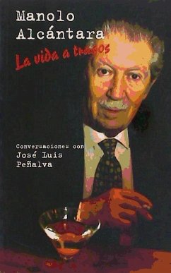 Manolo Alcántara : la vida a tragos : conversaciones con José Luis Peñalva - Alcántara, Manuel; Peñalva Abrisqueta, José Luis