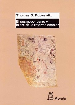 El cosmopolitismo y la era de la reforma escolar : la ciencia, la educación y la construcción de la sociedad mediante la construcción de la infancia - Popkewitz, Thomas S.