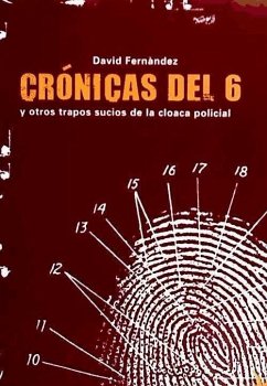 Crónicas del 6 : y otros trapos sucios de la cloaca policial - Fernández Ramos, David