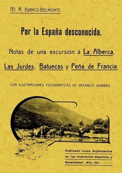 Por la España desconocida : notas de una excursión a la Alberca, las Jurdes, Batuecas y Peña de Francia - Blanco-Belmonte, Marcos Rafael