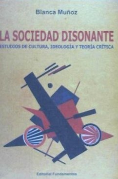 La sociedad disonante : estudios de cultura, ideología y teoría crítica - Muñoz, Blanca