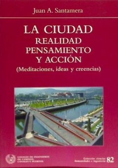 La ciudad, realidad, pensamiento y acción : meditaciones, ideas y creencias - Santamera Sánchez, Juan Antonio
