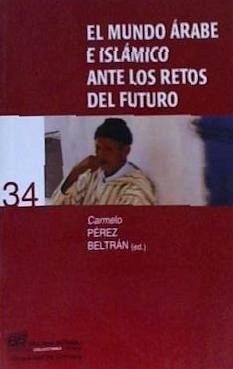 El mundo árabe e islámico ante los relos del futuro - Pérez Beltrán, Carmelo . . . [et al.