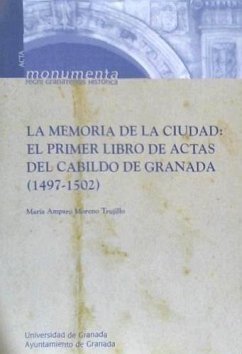 La memoria de la ciudad : el primer libro de actas del Cabildo de Granada (1497-1502) - Moreno Trujillo, María Amparo