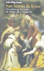San Simón de Rojas : un santo en la corte de Felipe III y Felipe IV - Aliaga Asensio, Pedro