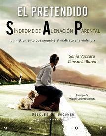 El pretendido síndrome de alienación parental : un instrumento que perpetúa el maltrato y la violencia - Vaccaro, Sonia; Barea, Consuelo