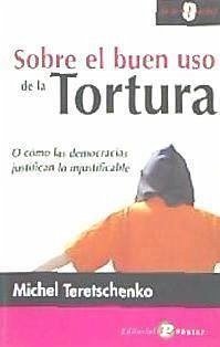 Sobre el buen uso de la tortura : o cómo las democracias justifican lo injustificable - Terestchenko, Michel