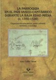 La parroquia en el País Vasco-cantábrico durante la Baja Edad Media (c. 1350-1530)