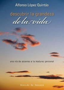 Descubrir la grandeza de la vida : una vía de ascenso a la madurez personal - López Quintás, Alfonso