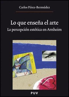 Lo que enseña el arte : la percepción estética en Arnheim - Pérez-Bermúdez Inglés, Carlos E.